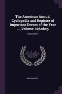 The American Annual Cyclopedia and Register of Important Events of the Year ..., Volume 14; Volume 1874 di Anonymous edito da CHIZINE PUBN