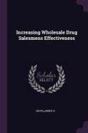Increasing Wholesale Drug Salesmens Effectiveness di James H. Davis edito da CHIZINE PUBN