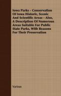 Iowa Parks - Conservation of Iowa Historic, Scenic and Scientific Areas - Also, a Description of Numerous Areas Suitable di Various edito da Detzer Press