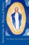 Mystical Poetry: The Mystic Knowledge Series di Marilynn Hughes edito da Createspace