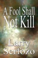 A Fool Shall Not Kill di Larry Serfozo edito da America Star Books