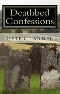Deathbed Confessions di Peter Larner edito da Createspace