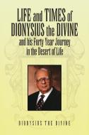 Life and Times of Dionysius the Divine di Dionysius The Divine edito da Xlibris