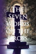 The Seven Words on the Cross di Anthony Mbanefo edito da Xlibris