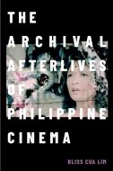 The Archival Afterlives Of Philippine Cinema di Bliss Cua Lim edito da Duke University Press