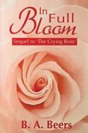 In Full Bloom: Sequel to 'The Crying Rose': The Trilogy of the Rose di B. a. Beers edito da Createspace