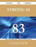 Strong Ai 83 Success Secrets - 83 Most Asked Questions On Strong Ai - What You Need To Know di Crystal Holt edito da Emereo Publishing