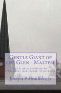 Gentle Giant of the Glen - Maltese di Joseph P. Hradisky edito da Createspace