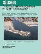 The Dynamics of Fine-Grain Sediment Dredged from Santa Cruz Harbor di U. S. Department of the Interior edito da Createspace