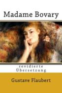 Madame Bovary: Revidierte Ubersetzung di Gustave Flaubert edito da Createspace