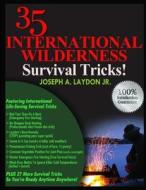 35 International Wilderness Survival Tricks! di MR Joseph a. Laydon Jr edito da Createspace