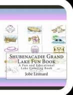 Shubenacadie Grand Lake Fun Book: A Fun and Educational Lake Coloring Book di Jobe Leonard edito da Createspace