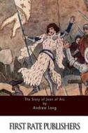 The Story of Joan of Arc di Andrew Lang edito da Createspace