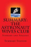 The Astronaut Wives Club Summary: Summary and Analysis of Lily Koppel's the Astronaut Wives Club di Summary Station edito da Createspace