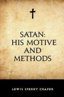 Satan: His Motive and Methods di Lewis Sperry Chafer edito da Createspace
