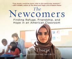 The Newcomers: Finding Refuge, Friendship, and Hope in an American Classroom di Helen Thorpe edito da Dreamscape Media