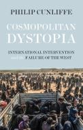 Cosmopolitan Dystopia: International Intervention and the Failure of the West di Philip Cunliffe edito da MANCHESTER UNIV PR
