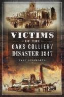 VICTIMS OF THE OAKS COLLIERY DISASTER 18 di JANE AINSWORTH edito da PEN & SWORD BOOKS