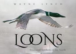 Loons: Treasured Symbols of the North di Wayne Lynch edito da FITZHENRY & WHITESIDE