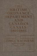 The British Ordnance Department And Canada's Canals 1815-1855 di George Raudzens edito da Wilfrid Laurier University Press