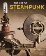 The Extraordinary Devices And Ingenious Contraptions From The Leading Artists Of The Steampunk Movement di Art Donovan edito da Fox Chapel Publishing