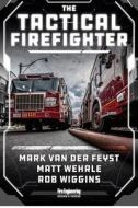 The Tactical Firefighter di Mark van der Feyst, Matthew Wehrle, Robert Wiggins edito da PennWell Books