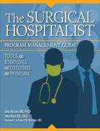 The Surgical Hospitalist Program Management Guide: Tools and Strategies for Executives and Physicians di John Maa, John Nelson edito da Hcpro Inc.