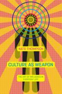 Culture As Weapon di Nato Thompson edito da Melville House Publishing