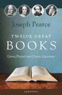 Twelve Great Books: Going Deeper Into Classic Literature di Joseph Pearce edito da IGNATIUS PR