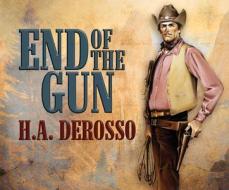 End of the Gun di H. A. DeRosso edito da Dreamscape Media