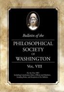 Bulletin of the Philosophical Society of Washington: Volume VIII di Philosophical Society of Washington edito da WESTPHALIA PR