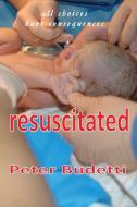 RESUSCITATED: ALL CHOICES HAVE CONSEQUEN di PETER BUDETTI edito da LIGHTNING SOURCE UK LTD