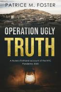Operation Ugly Truth: A Nurse's Firsthand account of the NYC Pandemic 2020 di Patrice M. Foster edito da BOOKBABY