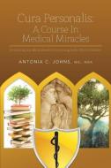 Cura Personalis: A Course in Medical Miracles: Embracing Our Whole Identity in Becoming Fully Effective Healers di Antonia C. Johns edito da FRIESENPR