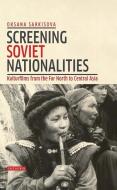 Screening Soviet Nationalities di Oksana Sarkisova edito da I.B. Tauris & Co. Ltd.