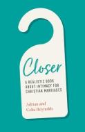 Closer: A Realistic Book about Intimacy for Christian Marriages di Adrian Reynolds, Celia Reynolds edito da GOOD BOOK CO