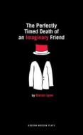 The Perfectly Timed Death of an Imaginary Friend di Kieran Lynn edito da OBERON BOOKS