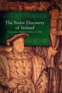 The Tudor Discovery of Ireland di Christopher Maginn, Steven G. Ellis edito da FOUR COURTS PR