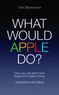 What Would Apple Do? di Dirk Beckmann edito da Biteback Publishing