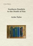 Northern Parallels to the Death of Pan di Archer Taylor edito da FATHOM PUB CO