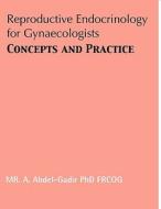 Reproductive Endocrinology for Gynaecologists - Concepts and Practice di MR A. Abdel-Gadir Phd Frcog edito da GROSVENOR HOUSE PUB LTD