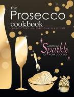 The Prosecco Cookbook: Prosecco Cocktails, Cakes, Dinners & Desserts di Cooknation edito da BELL & MACKENZIE PUB