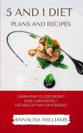 5 AND 1 DIET PLANS AND RECIPES: LEARN HO di ANNALISA WILLIAMS edito da LIGHTNING SOURCE UK LTD