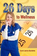 26 Days To Wellness di Carol Janice Burdette edito da Strategic Book Publishing & Rights Agency, Llc