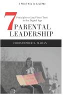Parental Leadership: 7 Principles to Lead Your Teen in the Digital Age di Christopher S. Mahan edito da LIGHTNING SOURCE INC