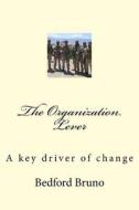 The Organization Lever: A Key Driver of Change di Dr Bedford Bruno edito da Createspace Independent Publishing Platform