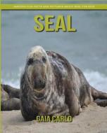 Seal: Amazing Fun Facts and Pictures about Seal for Kids di Gaia Carlo edito da Createspace Independent Publishing Platform