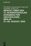 Bericht über den VI. Internationalen Kongress für Archäologie, Berlin, 21.-26. August, 1939 edito da De Gruyter