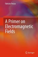 A Primer on Electromagnetic Fields di Fabrizio Frezza edito da Springer-Verlag GmbH