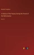 A History of the Papacy during the Period of the Reformation di Mandell Creighton edito da Outlook Verlag